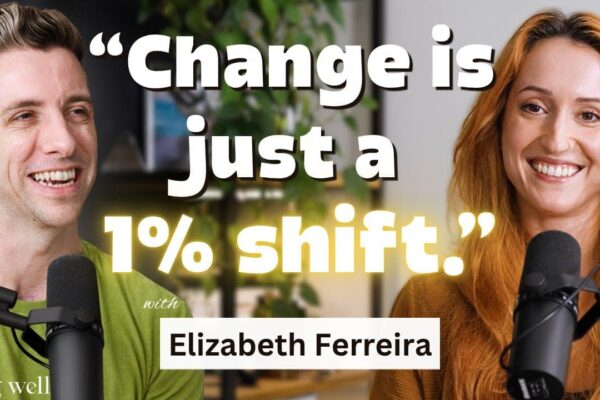 Being Well Podcast: How Real Change Happens with Elizabeth Ferreira