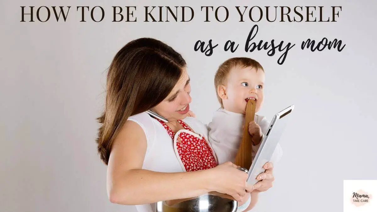 How to be Kind to Yourself as a Busy Mom (Self-care Tips)