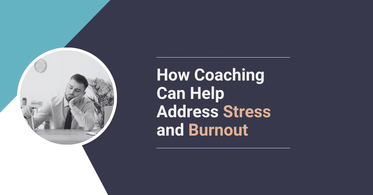 How Coaching Can Help Address Stress And Burnout